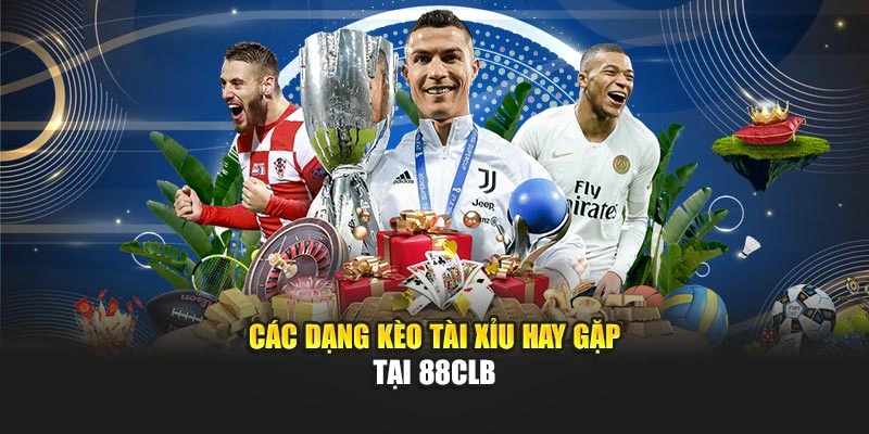 Các dạng kèo tài xỉu hay gặp tại 88CLB