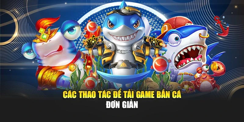 Các thao tác để tải game bắn cá đơn giản